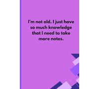 I'm Not Old. I Just Have So Much Knowledge That I Need To Take More Notes: A Great Gift Idea For Friends, Men, Women, Mom, Dad, and Family, 120 pages