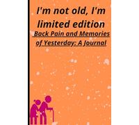 I'm not old, I'm Limited edition: Back Pain and Memories of Yesterday: A Journal