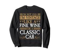 I'm Not Old I'm Vintage Oldtimer Wine Car Humor Retirement Sweatshirt