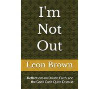 I'm Not Out: Reflections on Doubt, Faith, and the God I Can’t Quite Dismiss
