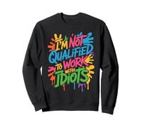 I'm Not Qualified to Work with Idiots Employé - Sweatshirt