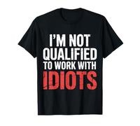 I'm Not Qualified to Work with Idiots Employé - T-Shirt