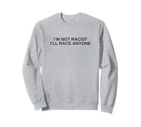 I'm Not Racist I'll Race Anyone Humour Noir Offensive Sweatshirt