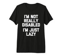 I'm Not Really Disabled (I'm Just Really Lazy) - Fauteuil Roulant T-Shirt Haut de Gamme