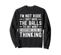 I'm Not Rude I Just Have The Balls to Say What Everyone Else Sweatshirt