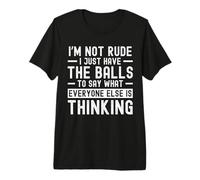 I'm Not Rude I Just Have The Balls to Say What Everyone Else T-Shirt Haut de Gamme