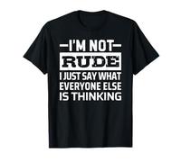 I'm Not Rude I Just Say What Everyone Else Is Thinking T-Shirt