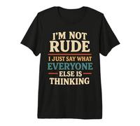 I'm Not Rude I Just Say What Everyone is Thinking T-Shirt Haut de Gamme