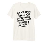 I'm Not Saying I Hate You, But... Humour Sarcastique drôle T-Shirt Haut de Gamme
