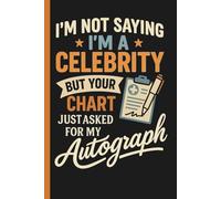 I'm Not Saying I'm A Celebrity But Your Chart Just Asked For My Autograph: Nurse Doctor Journal