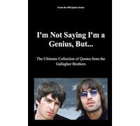 I'm Not Saying I'm a Genius, But...: The Ultimate Collection of Quotes from the Gallagher Brothers