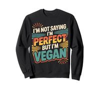 I'm Not Saying I'm Perfect But I'm Vegan Plant Healthy - Sweatshirt