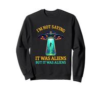 Im Not Saying It Was Aliens But It Was Aliens Funny Saying It Was Aliens Sweatshirt