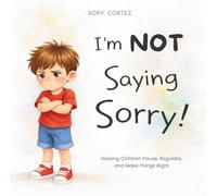 I'm NOT Saying Sorry!: An SEL Book For Kids About Emotional Awareness, Empathy and Calming Strategies Without Shame