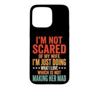 I'm Not Scared of My Wife I'm Just Doing Not Making Her Mad Coque pour iPhone 15 Pro Max