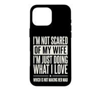 I'm Not Scared of My Wife I'm Just Doing Not Making Her Mad Coque pour iPhone 16 Pro Max