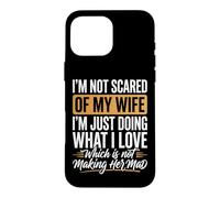 I'm Not Scared of My Wife I'm Just Doing Not Making Her Mad Coque pour iPhone 16 Pro Max