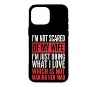 I'm Not Scared of My Wife I'm Just Doing Not Making Her Mad Coque pour iPhone 16 Pro Max