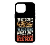 I'm Not Scared of My Wife I'm Just Doing Not Making Her Mad Coque pour iPhone 16 Pro Max