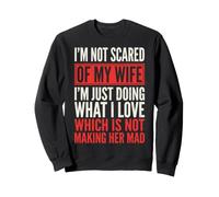 I'm Not Scared of My Wife I'm Just Doing Not Making Her Mad Sweatshirt