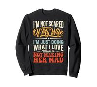 I'm Not Scared of My Wife I'm Just Doing Not Making Her Mad Sweatshirt