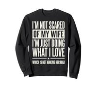 I'm Not Scared of My Wife I'm Just Doing Not Making Her Mad Sweatshirt