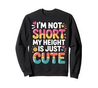 I'm Not Short My Height is Just Cute Small Person - Sweatshirt