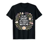 I'm Not Short My Parents Just Forgot to Water Me - T-Shirt