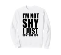I'm Not Shy I Just Don't Like You Funny Introverti Meme Sweatshirt