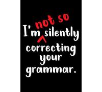 I'm Not So Silently Correcting Your Grammar: Funny Sarcasm Teacher Notebook