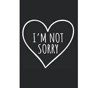 I'm Not Sorry: Notebook For Not Sorry No Excuse No Apology Sorry Not Sorry Notes Journal Diary Planner (Ruled Paper, 120 Lined Pages, 6" x 9") Funny Apologies - Sorry Not Sorry