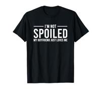 I'm Not Spoiled My Boyfriend Just Loves Me T-Shirt