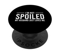 I'm Not Spoiled My Husband Just Loves Me PopSockets PopGrip Adhésif