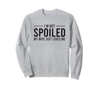 I'm Not Spoiled My Wife Just Loves Me Sweatshirt