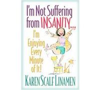 I'm Not Suffering from Insanity...I'm Enjoying Every Minute of It Karen Scalf Linamen (Auteur)