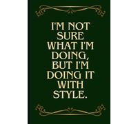 I'm Not Sure What I Am Doing But I'm Doing It With Style: A Fun & Stylish Notebook for Thoughts, Plans & Random Genius