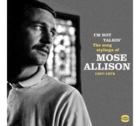 I'm Not Talkin' - The Songs Stylings Of Mose Allison 1957-1972 by Mose Allison