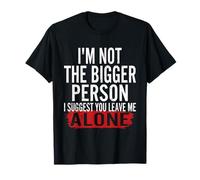 I'm Not The Bigger Person Leave Me Alone Sarcastic Saying T-Shirt