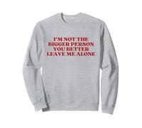 I'm Not The Bigger Person You Better Leave Me Alone Trendy Sweatshirt