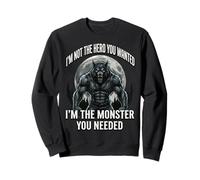 I'm Not The Hero You Wanted I'm The Monster You Needed Sweatshirt
