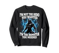 I'm Not The Hero You Wanted I'm The Monster You Needed Sweatshirt