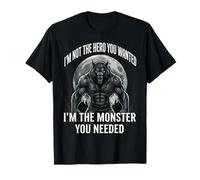 I'm Not The Hero You Wanted I'm The Monster You Needed T-Shirt