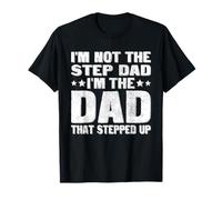 I'm Not The Step Dad I'm The Dad That Stepped Up T-Shirt