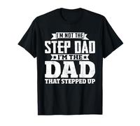 I'm Not The Step Dad I'm The Dad That Stepped Up T-Shirt