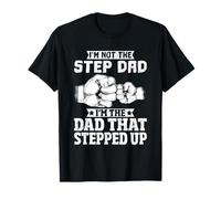 I'm Not The Step Dad I'm The Dad That Stepped Up T-Shirt