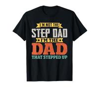 I'm Not The Step Dad I'm The Dad That Stepped Up T-Shirt