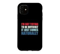 I'm Not Trying to Be Difficult It Just Comes Naturally Coque pour iPhone 11