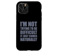 I'm Not Trying to Be Difficult It Just Comes Naturally Coque pour iPhone 11 Pro