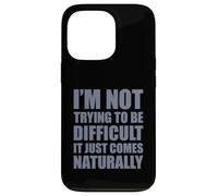 I'm Not Trying to Be Difficult It Just Comes Naturally Coque pour iPhone 13 Pro