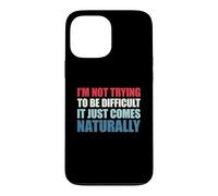 I'm Not Trying to Be Difficult It Just Comes Naturally Coque pour iPhone 13 Pro Max